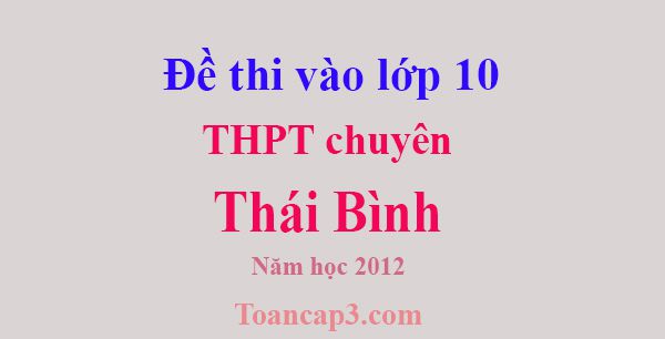 Đề thi vào lớp 10 trường chuyên Thái Bình năm 2012-1