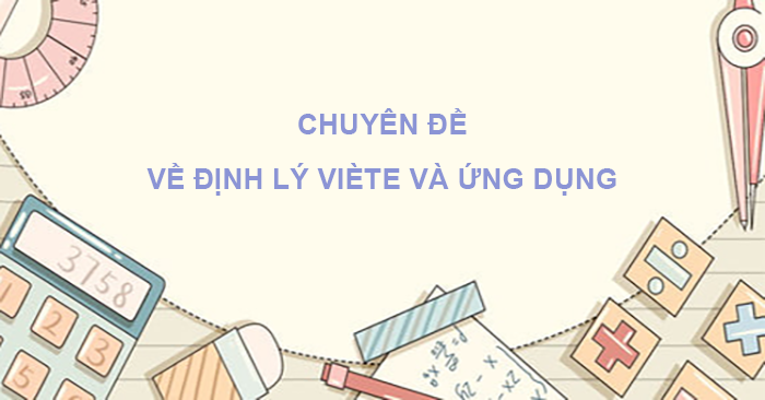 Tổng hợp: Chuyên đề về định lý Viète và ứng dụng